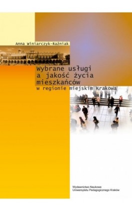 Wybrane usługi a jakość życia mieszkańców w rejonie miejskim Krakowa - Anna Winiarczyk-Raźniak - Ebook - 978-83-7271-498-5