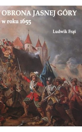 Obrona Jasnej Góry w roku 1655 - Ludwik Frąś - Ebook - 978-83-7889-231-1