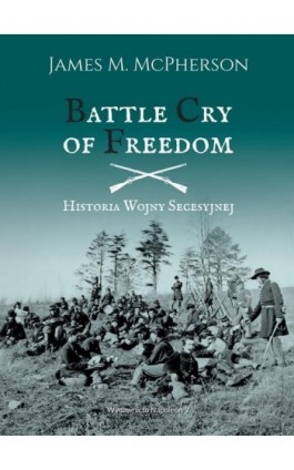 Battle Cry of Freedom Historia wojny secesyjnej - James M. McPherson - Ebook - 978-83-65855-64-0