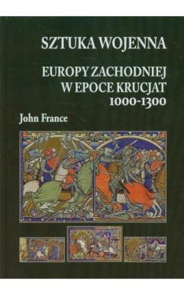 Sztuka wojenna Europy Zachodniej w epoce krucjat 1000-1300 - John France - Ebook - 978-83-61324-86-7