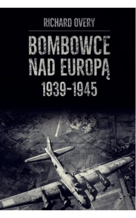 Bombowce nad Europą 1939-1945 - Richard Overy - Ebook - 978-83-65746-90-0