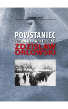 Powstaniec i obywatel z Wielkopolski - Andrzej Furier - Ebook - 978-83-949123-9-0