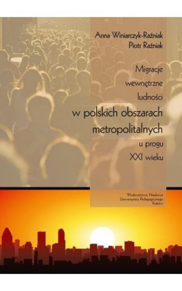 Migracje wewnętrzne ludności w polskich obszarach metropolitalnych u progu XXI wieku - Anna Winiarczyk-Raźniak - Ebook - 978-83-7271-702-3