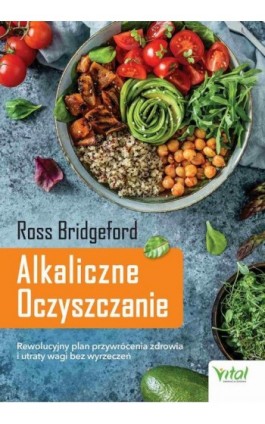 Alkaliczne Oczyszczanie. Rewolucyjny plan przywrócenia zdrowia i utraty wagi bez wyrzeczeń - Ross Bridgeford - Ebook - 978-83-8168-393-7