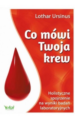 Co mówi Twoja krew. Holistyczne spojrzenie na wyniki badań laboratoryjnych - Lothar Ursinus - Ebook - 978-83-65404-74-9