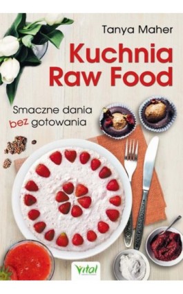 Kuchnia Raw Food. Smaczne dania bez gotowania - Tanya Maher - Ebook - 978-83-65404-62-6