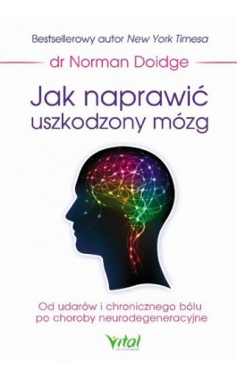 Jak naprawić uszkodzony mózg. Od udarów i chronicznego bólu po choroby neurodegeneracyjne - Norman Doige - Ebook - 978-83-65404-78-7