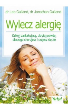 Wylecz alergię. Odkryj zaskakującą, ukrytą prawdę, dlaczego chorujesz i czujesz się źle - Leo Galland - Ebook - 978-83-65404-70-1