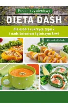 Dieta DASH dla osób z cukrzycą typu 2 i nadciśnieniem tętniczym - Aleksandra Cichocka - Ebook - 978-83-64045-79-0