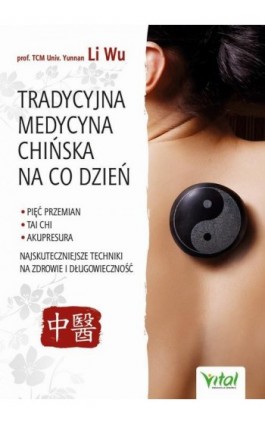 Tradycyjna Medycyna Chińska na co dzień. Pięć Przemian, Tai Chi, akupresura - najskuteczniejsze techniki na zdrowie i długowiecz - Yi-Li Wu - Ebook - 978-83-8168-427-9