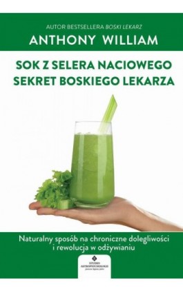 Sok z selera naciowego – sekret Boskiego Lekarza. Naturalny sposób na chroniczne dolegliwości i rewolucja w odżywianiu - Anthony William - Ebook - 978-83-8171-254-5