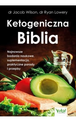 Ketogeniczna Biblia. Najnowsze badania naukowe, suplementacja, praktyczne porady i przepisy - dr Jacob Wilson - Ebook - 978-83-8168-399-9