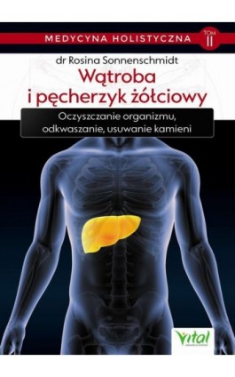 ""Medycyna holistyczna tom II – Wątroba i pęcherzyk żółciowy. Oczyszczanie organizmu, odkwaszanie, usuwanie kamieni"" - dr Rosina Sonnenschmidt - Ebook - 978-83-8168-349-4