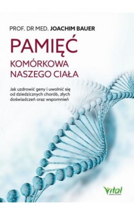 Pamięć komórkowa naszego ciała. Jak uzdrowić geny i uwolnić się od dziedzicznych chorób, złych doświadczeń oraz wspomnień - Joachim Bauer - Ebook - 978-83-8168-382-1