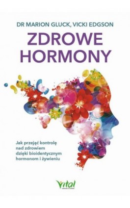 Zdrowe hormony. Jak przejąć kontrolę nad zdrowiem dzięki bioidentycznym hormonom i żywieniu - Marion Gluck - Ebook - 978-83-8168-390-6