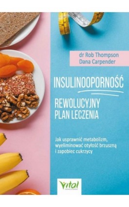 Insulinooporność – rewolucyjny plan leczenia. Jak usprawnić metabolizm, wyeliminować otyłość brzuszną i zapobiec cukrzycy - Dana Carpender - Ebook - 978-83-8168-433-0