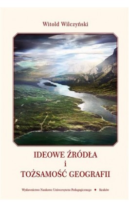 Ideowe źródła i tożsamość geografii - Witold Wilczyński - Ebook - 978-83-7271-674-3