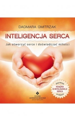 Inteligencja serca. Jak otworzyć serce i doświadczyć miłości - Dagmara Gmitrzak - Ebook - 978-83-7377-666-1