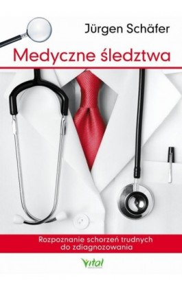 Medyczne śledztwa. Rozpoznanie schorzeń trudnych do zdiagnozowania - Jürgen Schäfer - Ebook - 978-83-65846-38-9