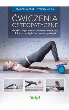 Ćwiczenia osteopatyczne, dzięki którym samodzielnie usuniesz ból, blokady, napięcia i uzdrowisz powięzi - Marcel Merkel - Ebook - 978-83-8168-387-6