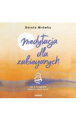 Medytacja dla zabieganych. Jak w 8 tygodni zmienić swoje życie - Dorota Mrówka - Audiobook - 978-83-283-6001-3