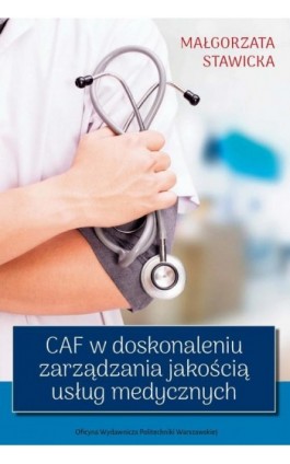 CAF w doskonaleniu zarządzania jakością usług medycznych - Małgorzata Stawicka - Ebook - 978-83-7814-970-5