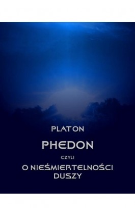 Phedon, czyli o nieśmiertelności duszy - Platon - Ebook - 978-83-7950-650-7