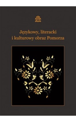 Językowy, literacki i kulturowy obraz Pomorza - Ebook - 978-83-7865-086-7