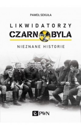 Likwidatorzy Czarnobyla - Paweł Sekuła - Ebook - 978-83-01-20514-0