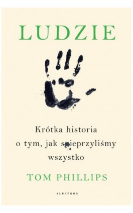 LUDZIE. KRÓTKA HISTORIA O TYM, JAK SPIEPRZYLIŚMY WSZYSTKO - Tom Phillips - Ebook - 978-83-8125-627-8