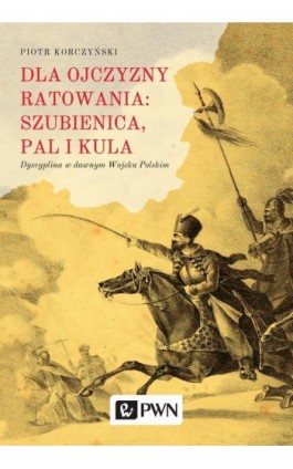 Dla ojczyzny ratowania: szubienica, pal i kula - Piotr Korczyński - Ebook - 978-83-01-20515-7