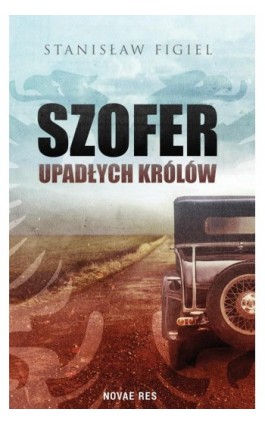 Szofer upadłych królów - Stanisław Figiel - Ebook - 978-83-8147-430-6