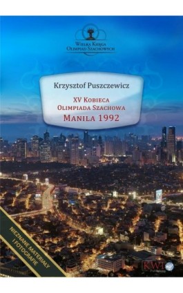 XV Kobieca Olimpiada Szachowa Manila 1992 - Krzysztof Puszczewicz - Ebook - 978-1-911283-61-4