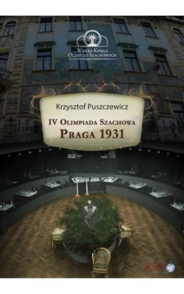 IV Olimpiada Szachowa - Praga 1931 - Krzysztof Puszczewicz - Ebook - 978-1-911283-74-4