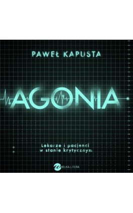 Agonia. Lekarze i pacjenci w stanie krytycznym - Paweł Kapusta - Audiobook - 978-83-8032-306-3