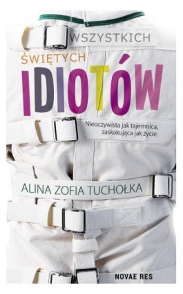 Wszystkich świętych idiotów - Alina Zofia Tuchołka - Ebook - 978-83-8147-220-3