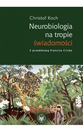 Neurobiologia na tropie świadomości - Christof Koch - Ebook - 978-83-235-2710-7