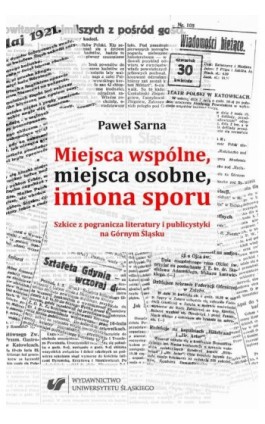 Miejsca wspólne, miejsca osobne, imiona sporu. Szkice z pogranicza literatury i publicystyki na Górnym Śląsku - Paweł Sarna - Ebook - 978-83-226-3295-6