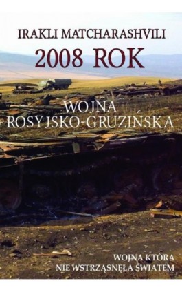 2008 rok Wojna rosyjsko-gruzińska - Irakli Matcharashvili - Ebook - 978-83-7889-060-7