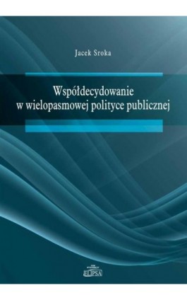 Współdecydowanie w wielopasmowej polityce publicznej - Jacek Sroka - Ebook - 978-83-8017-220-3