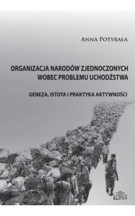 Organizacja Narodów Zjednoczonych wobec problemu uchodźstwa - Anna M. Potyrała - Ebook - 978-83-8017-037-7