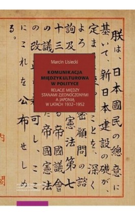 Komunikacja międzykulturowa w polityce. Relacje między Stanami Zjednoczonymi a Japonią w latach 1932–1952 - Marcin Lisiecki - Ebook - 978-83-231-4142-6
