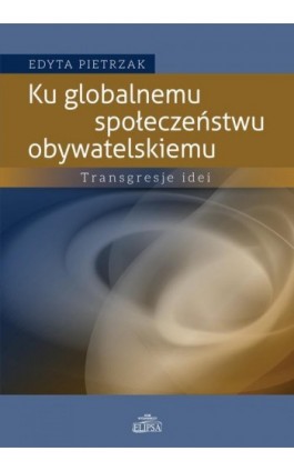 Ku globalnemu społeczeństwu obywatelskiemu - Edyta Pietrzak - Ebook - 978-83-8017-006-3