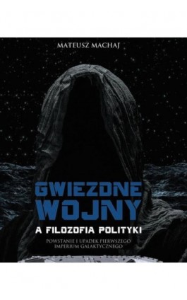 Gwiezdne wojny a filozofia polityki - Mateusz Machaj - Ebook - 978-83-65086-24-2