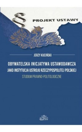 Obywatelska inicjatywa ustawodawcza jako instytucja ustroju Rzeczypospolitej Polskiej - Jerzy Kuciński - Ebook - 978-83-8017-189-3