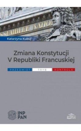 Zmiana Konstytucji V Republiki Francuskiej - Katarzyna Kubuj - Ebook - 978-83-8017-213-5