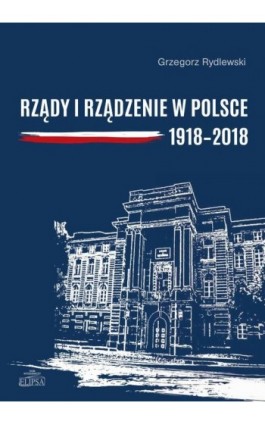 Rządy i rządzenie w Polsce 1918-2018 - Grzegorz Rydlewski - Ebook - 978-83-8017-217-3