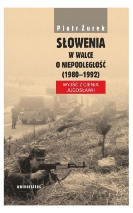 Słowenia w walce o niepodległość (1980-1992) - Piotr Żurek - Ebook - 978-83-242-2948-2