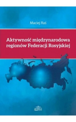 Aktywność międzynarodowa regionów Federacji Rosyjskiej - Maciej Raś - Ebook - 978-83-8017-199-2