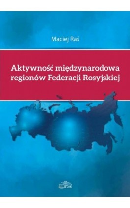 Aktywność międzynarodowa regionów Federacji Rosyjskiej - Maciej Raś - Ebook - 978-83-8017-199-2